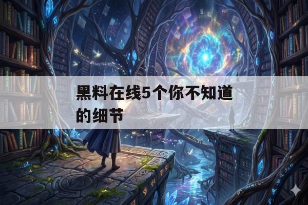 黑料在线5个你不知道的细节